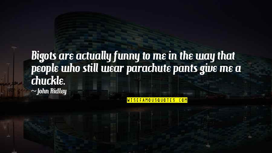Prescribes Quotes By John Ridley: Bigots are actually funny to me in the