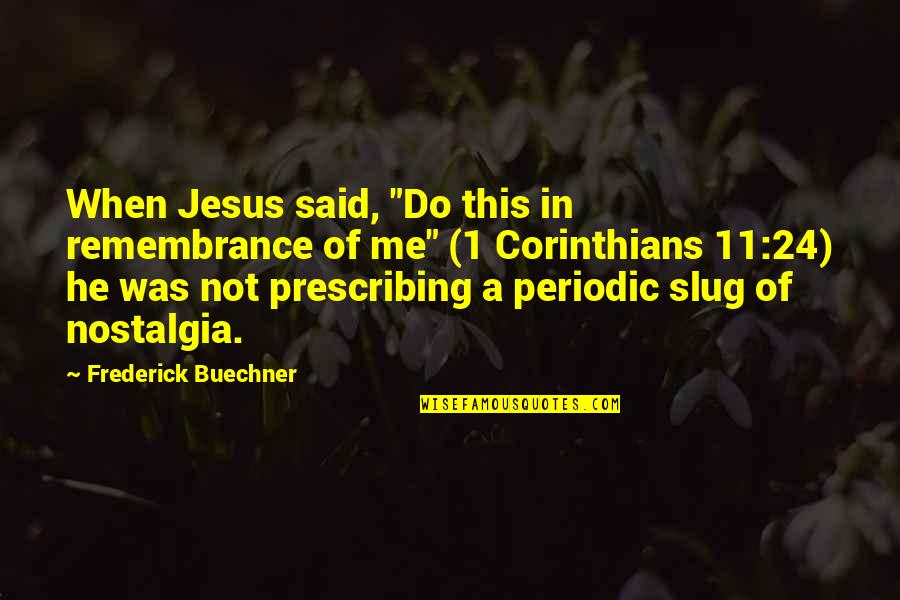 Prescribing Quotes By Frederick Buechner: When Jesus said, "Do this in remembrance of Prescribing Quotes By Frederick Buechner: When Jesus said, "Do this in remembrance of