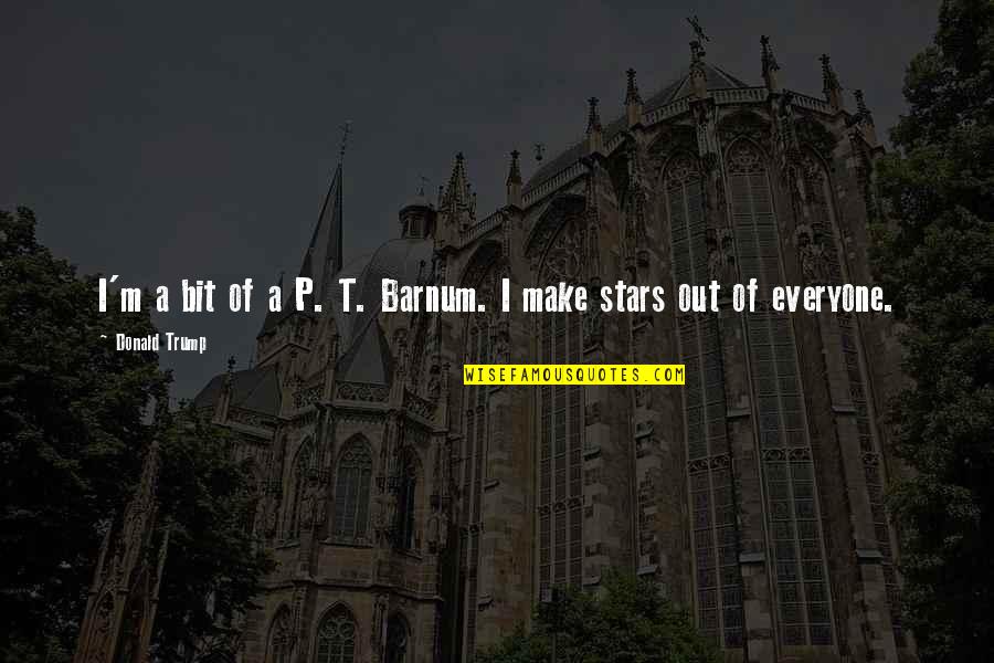 Prescription Addiction Quotes By Donald Trump: I'm a bit of a P. T. Barnum.