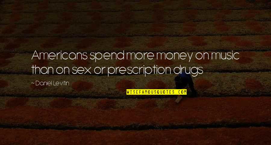 Prescription Drugs Quotes By Daniel Levitin: Americans spend more money on music than on