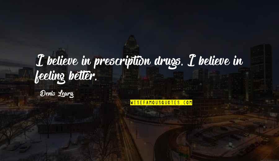 Prescription Drugs Quotes By Denis Leary: I believe in prescription drugs. I believe in