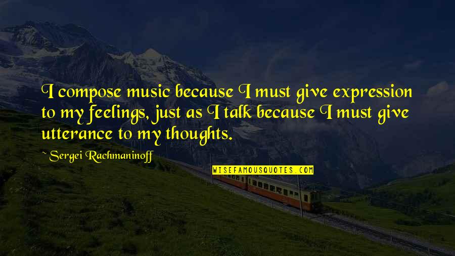 Prescription Drugs Quotes By Sergei Rachmaninoff: I compose music because I must give expression