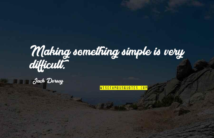 Prescription Medicines Quotes By Jack Dorsey: Making something simple is very difficult.