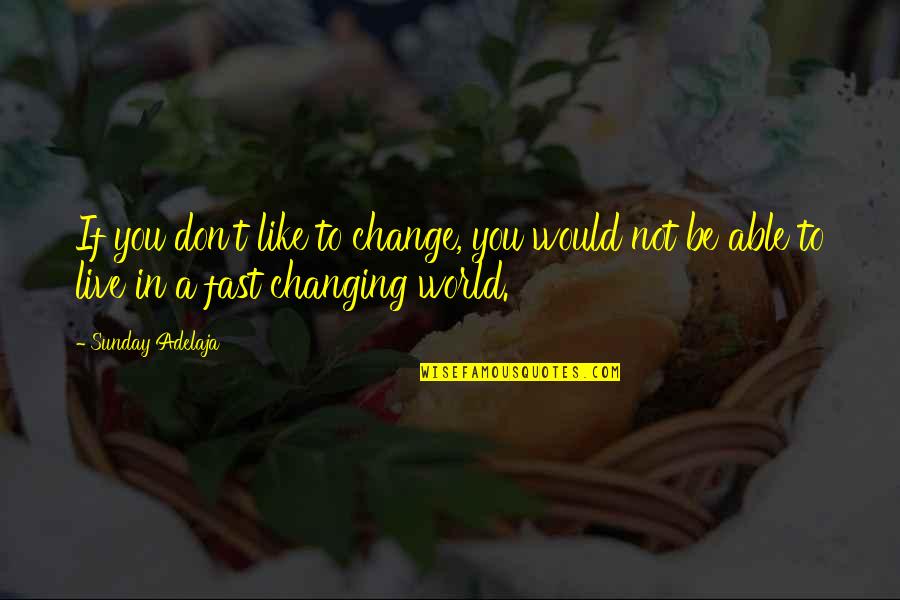 Prescription Pill Abuse Quotes By Sunday Adelaja: If you don't like to change, you would