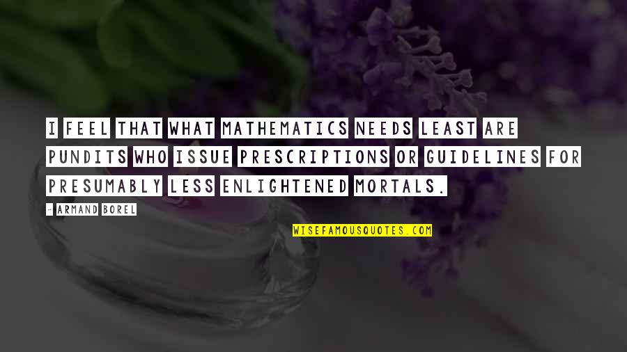 Prescriptions Plus Quotes By Armand Borel: I feel that what mathematics needs least are