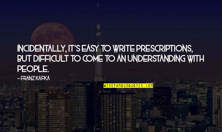 Prescriptions Plus Quotes By Franz Kafka: Incidentally, it's easy to write prescriptions, but difficult Prescriptions Plus Quotes By Franz Kafka: Incidentally, it's easy to write prescriptions, but difficult
