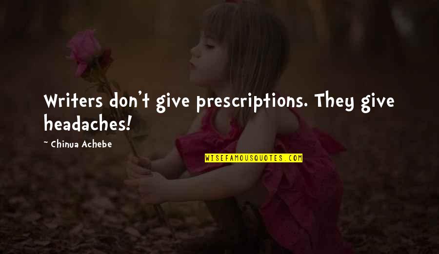 Prescriptions Quotes By Chinua Achebe: Writers don't give prescriptions. They give headaches!