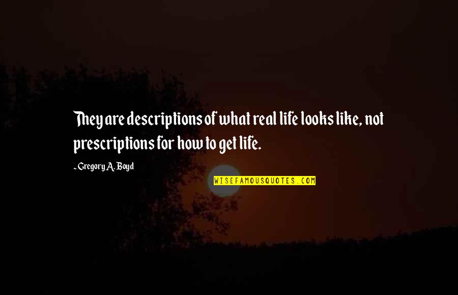 Prescriptions Quotes By Gregory A. Boyd: They are descriptions of what real life looks