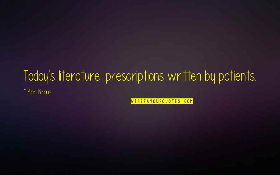 Prescriptions Quotes By Karl Kraus: Today's literature: prescriptions written by patients.