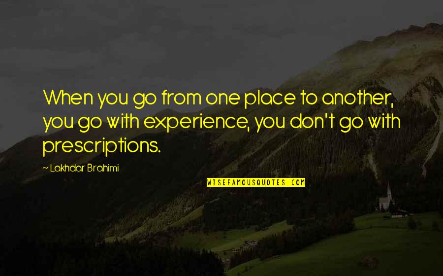 Prescriptions Quotes By Lakhdar Brahimi: When you go from one place to another,