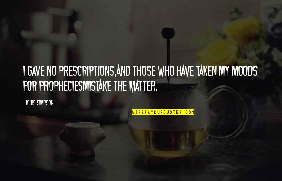 Prescriptions Quotes By Louis Simpson: I gave no prescriptions,And those who have taken