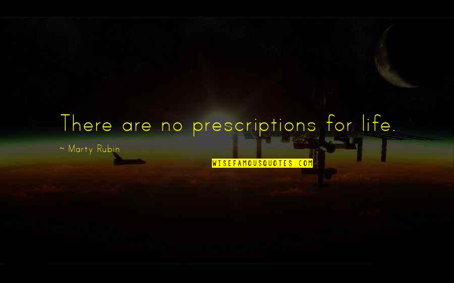 Prescriptions Quotes By Marty Rubin: There are no prescriptions for life.