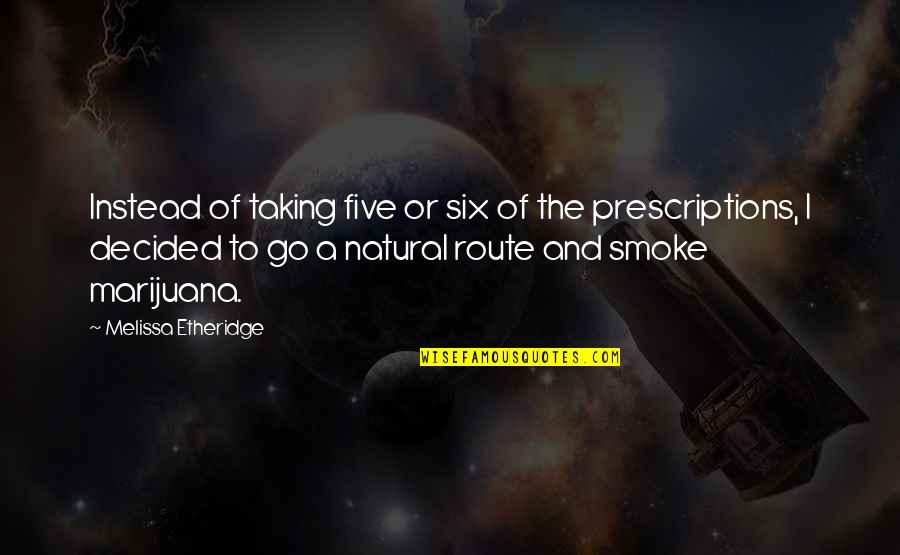 Prescriptions Quotes By Melissa Etheridge: Instead of taking five or six of the