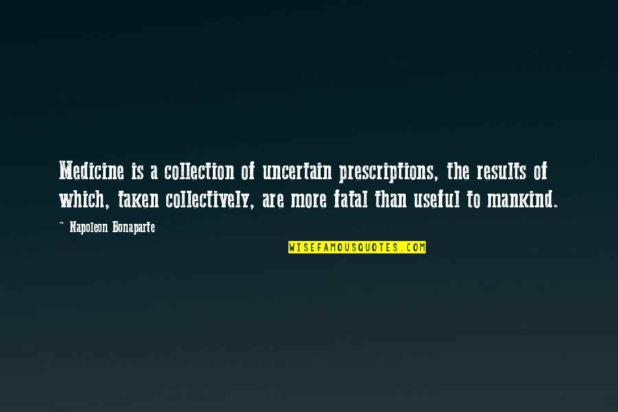 Prescriptions Quotes By Napoleon Bonaparte: Medicine is a collection of uncertain prescriptions, the