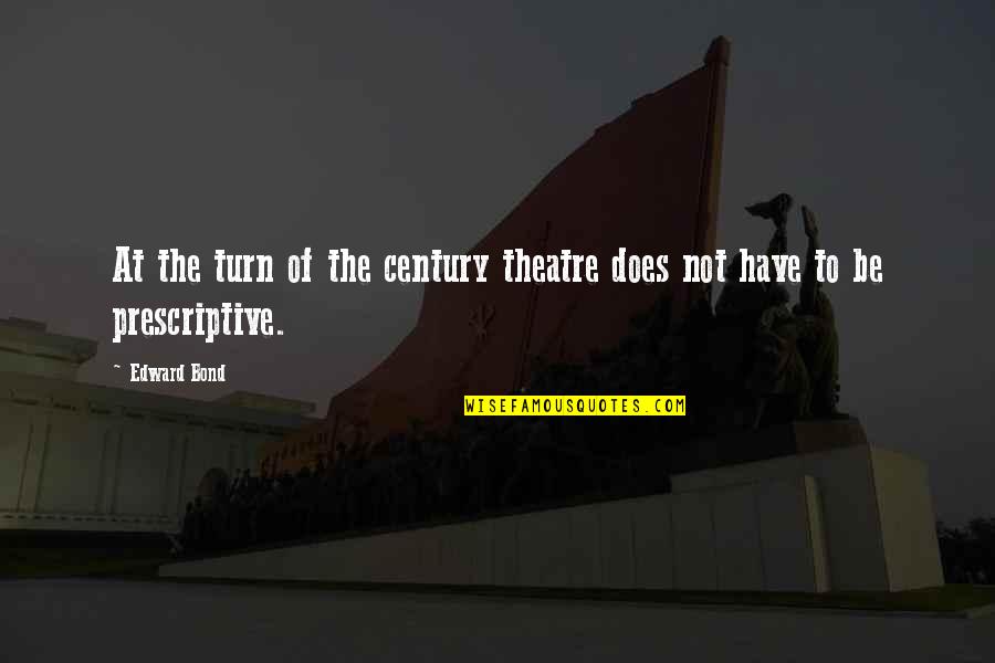 Prescriptive Quotes By Edward Bond: At the turn of the century theatre does