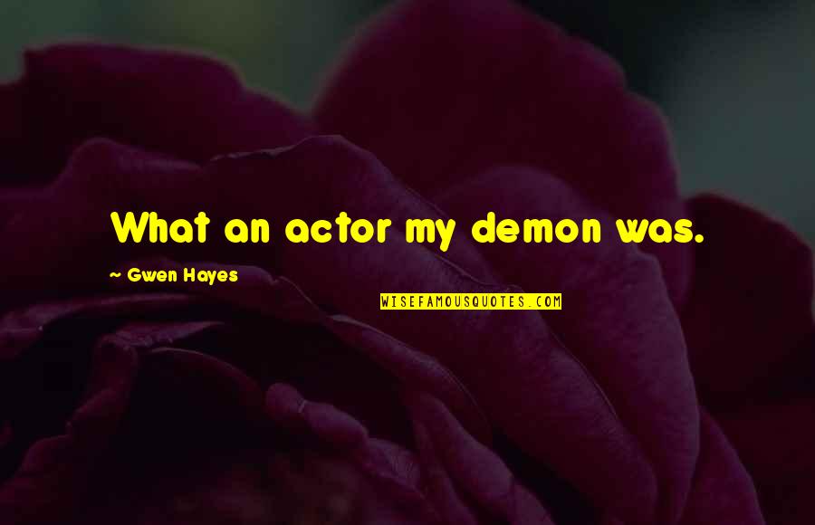 Prescriptivism Prescriptive Grammar Quotes By Gwen Hayes: What an actor my demon was. Prescriptivism Prescriptive Grammar Quotes By Gwen Hayes: What an actor my demon was.