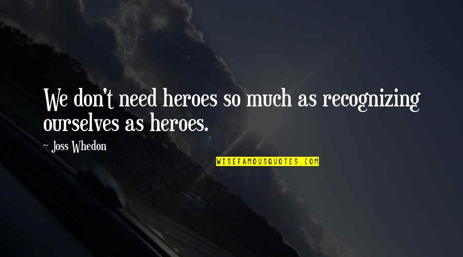 Prescriptivism Prescriptive Grammar Quotes By Joss Whedon: We don't need heroes so much as recognizing