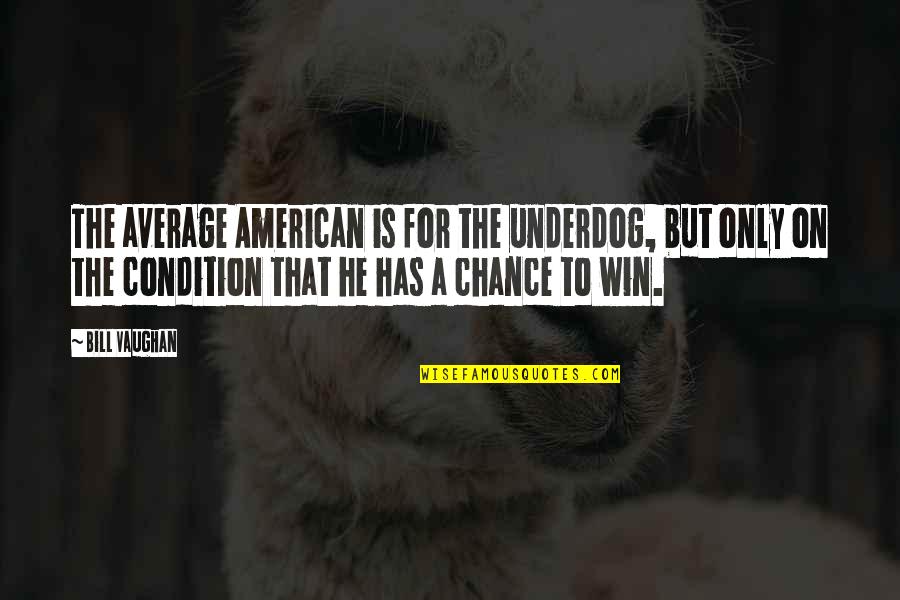 Prescrire En Quotes By Bill Vaughan: The average American is for the underdog, but Prescrire En Quotes By Bill Vaughan: The average American is for the underdog, but