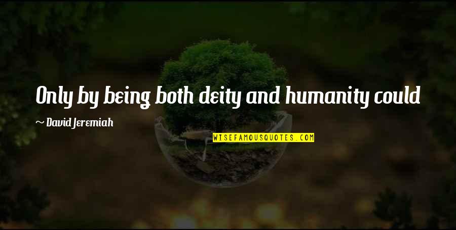 Prescrire En Quotes By David Jeremiah: Only by being both deity and humanity could Prescrire En Quotes By David Jeremiah: Only by being both deity and humanity could