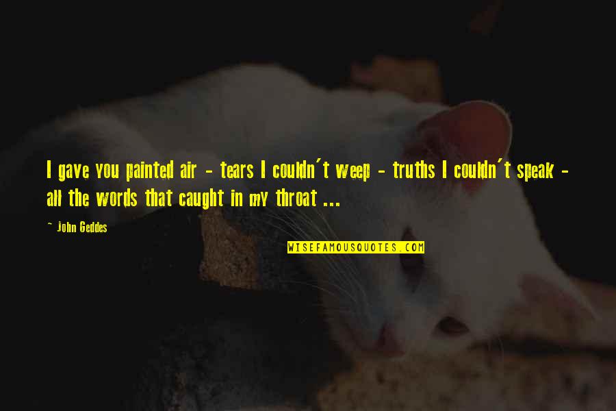 Prescrire Une Quotes By John Geddes: I gave you painted air - tears I