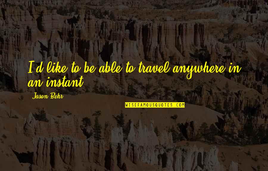 Presea Combatir Quotes By Jason Behr: I'd like to be able to travel anywhere
