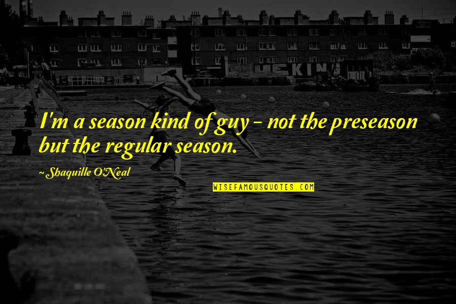 Preseason Basketball Quotes By Shaquille O'Neal: I'm a season kind of guy - not