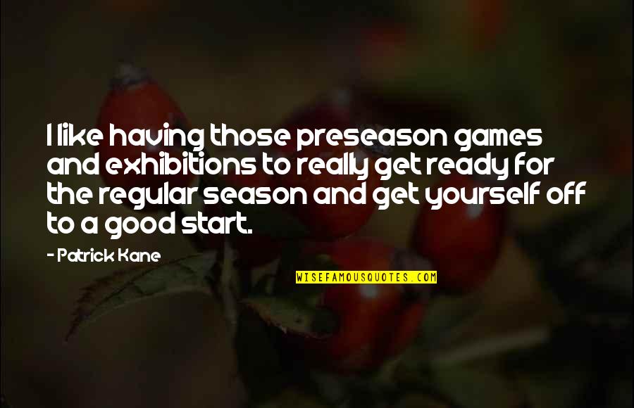 Preseason Games Quotes By Patrick Kane: I like having those preseason games and exhibitions