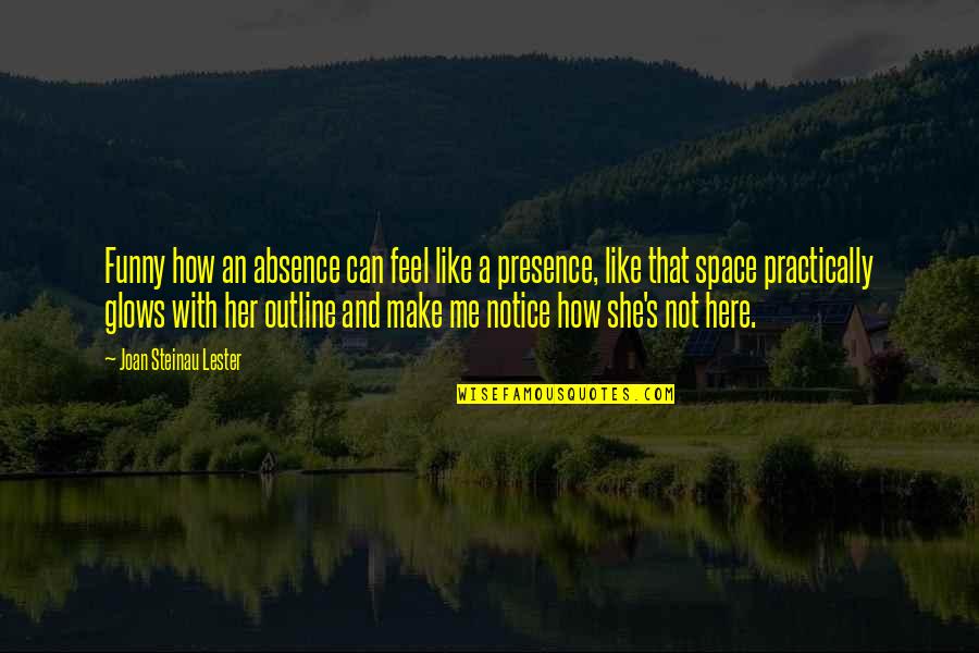 Presence And Absence Quotes By Joan Steinau Lester: Funny how an absence can feel like a