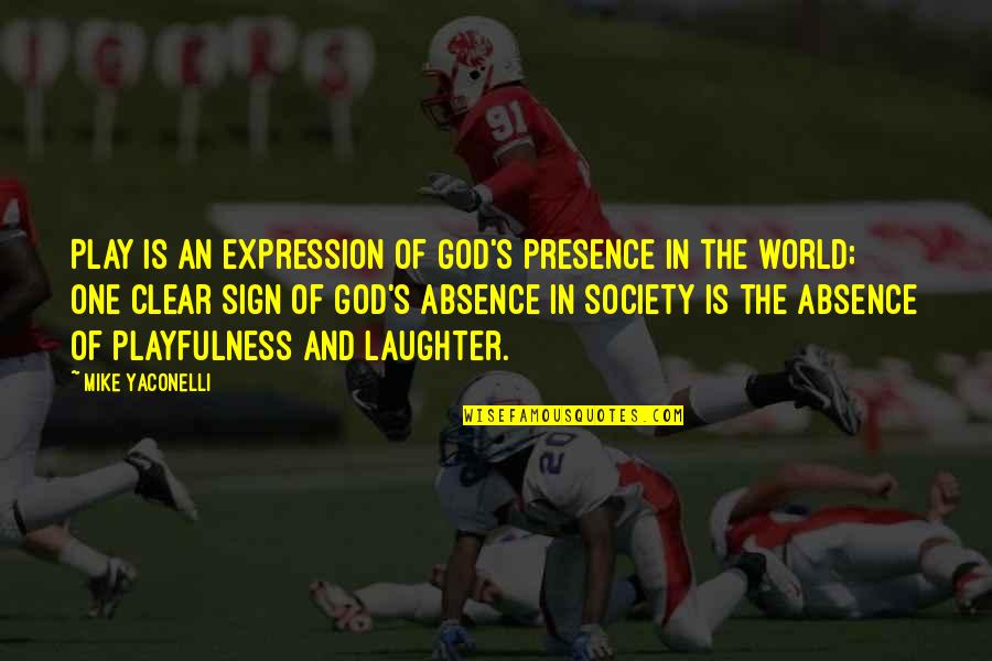 Presence And Absence Quotes By Mike Yaconelli: Play is an expression of God's presence in