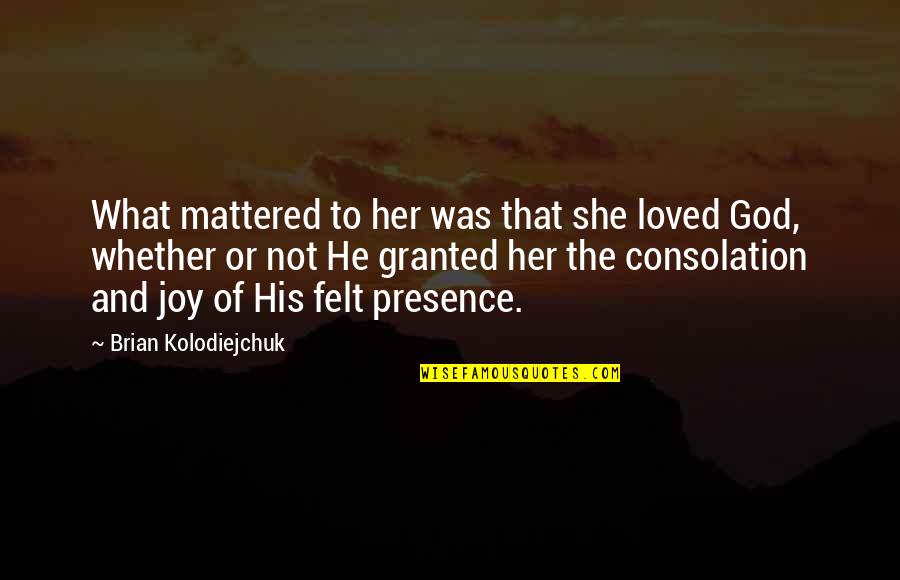 Presence Felt Quotes By Brian Kolodiejchuk: What mattered to her was that she loved