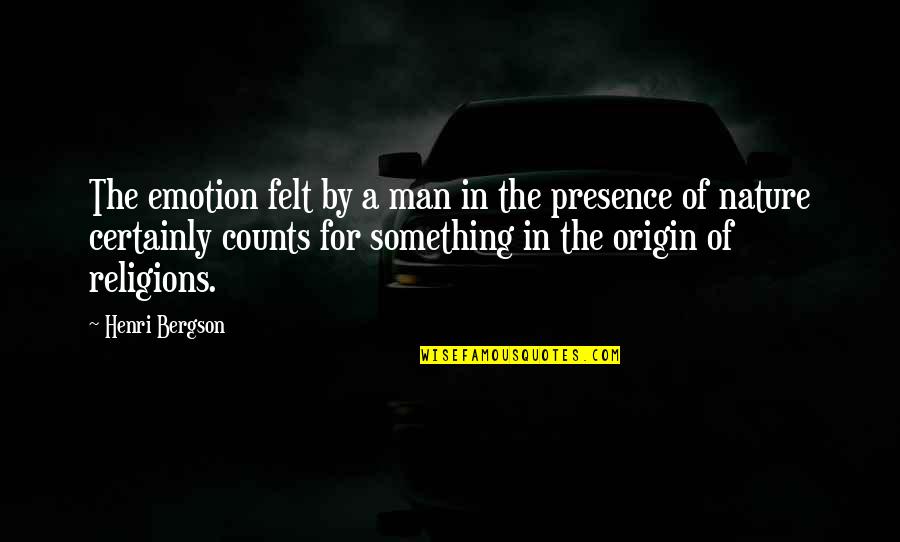 Presence Felt Quotes By Henri Bergson: The emotion felt by a man in the