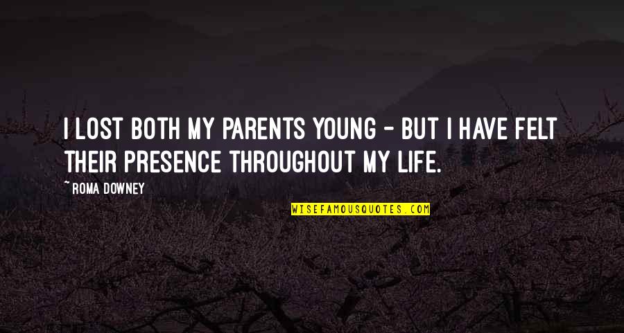 Presence Felt Quotes By Roma Downey: I lost both my parents young - but