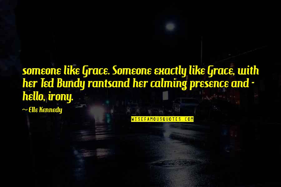 Presence For College Quotes By Elle Kennedy: someone like Grace. Someone exactly like Grace, with