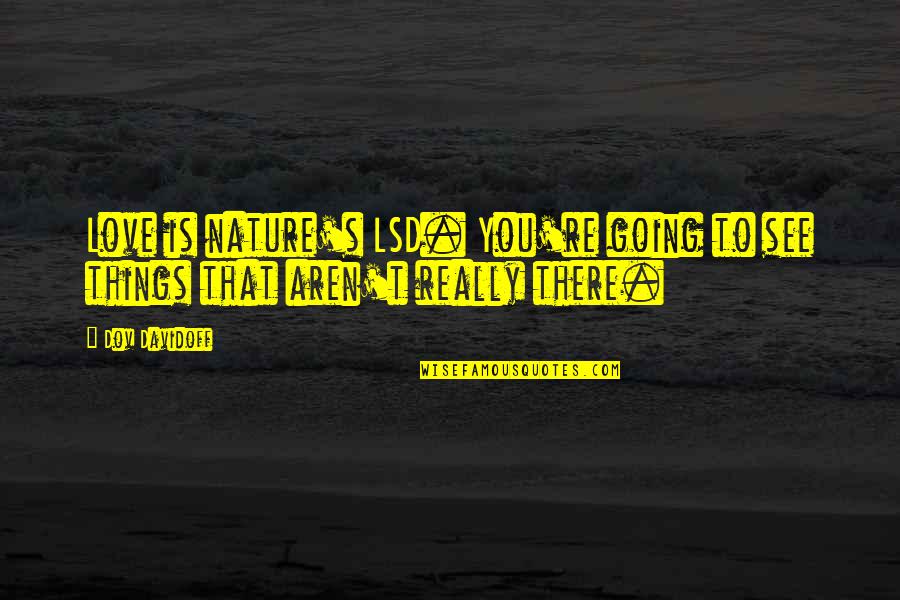 Presence Io Felician Quotes By Dov Davidoff: Love is nature's LSD. You're going to see