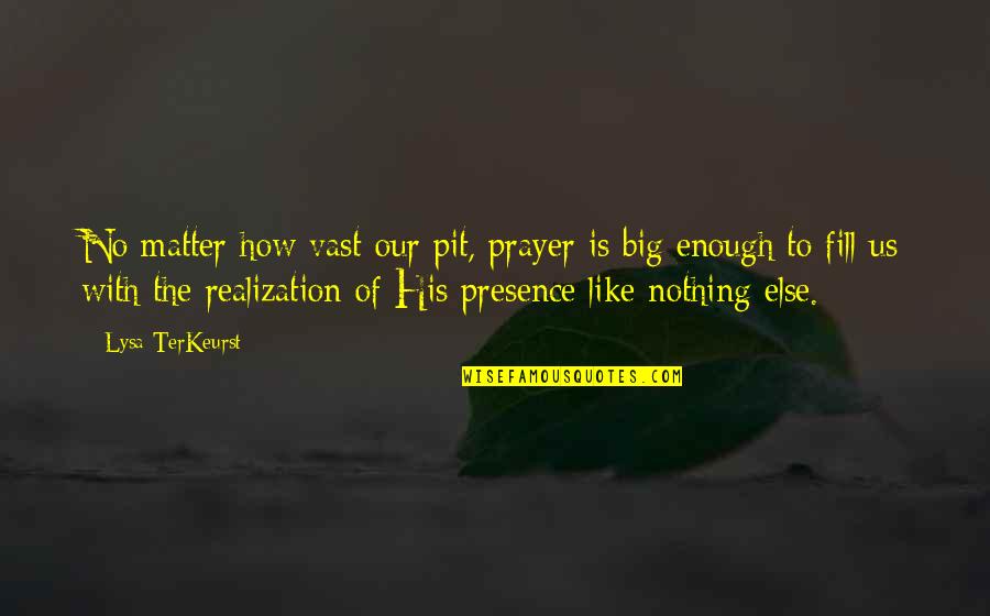 Presence Is Enough Quotes By Lysa TerKeurst: No matter how vast our pit, prayer is Presence Is Enough Quotes By Lysa TerKeurst: No matter how vast our pit, prayer is