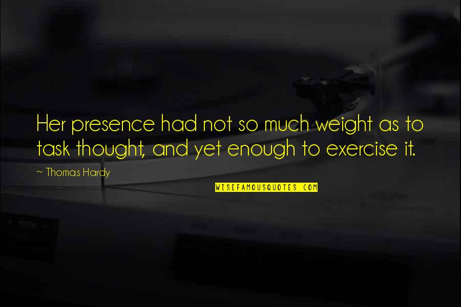 Presence Is Enough Quotes By Thomas Hardy: Her presence had not so much weight as Presence Is Enough Quotes By Thomas Hardy: Her presence had not so much weight as