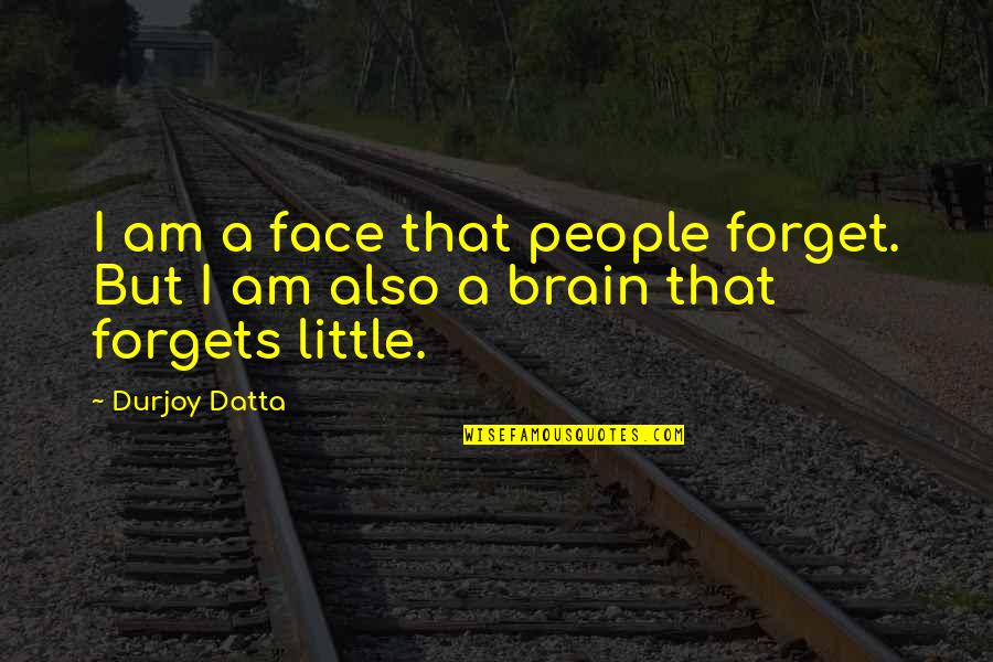 Presence Not Presents Quotes By Durjoy Datta: I am a face that people forget. But