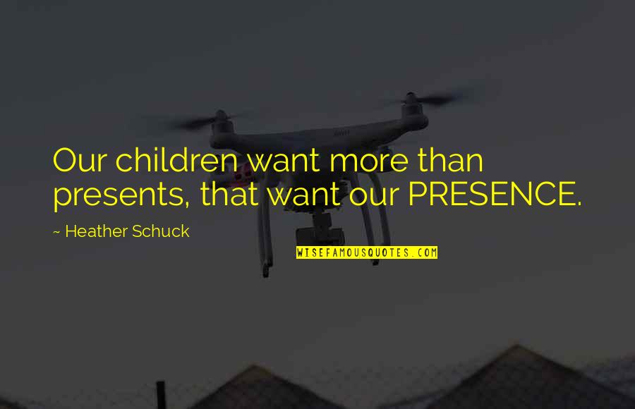 Presence Not Presents Quotes By Heather Schuck: Our children want more than presents, that want