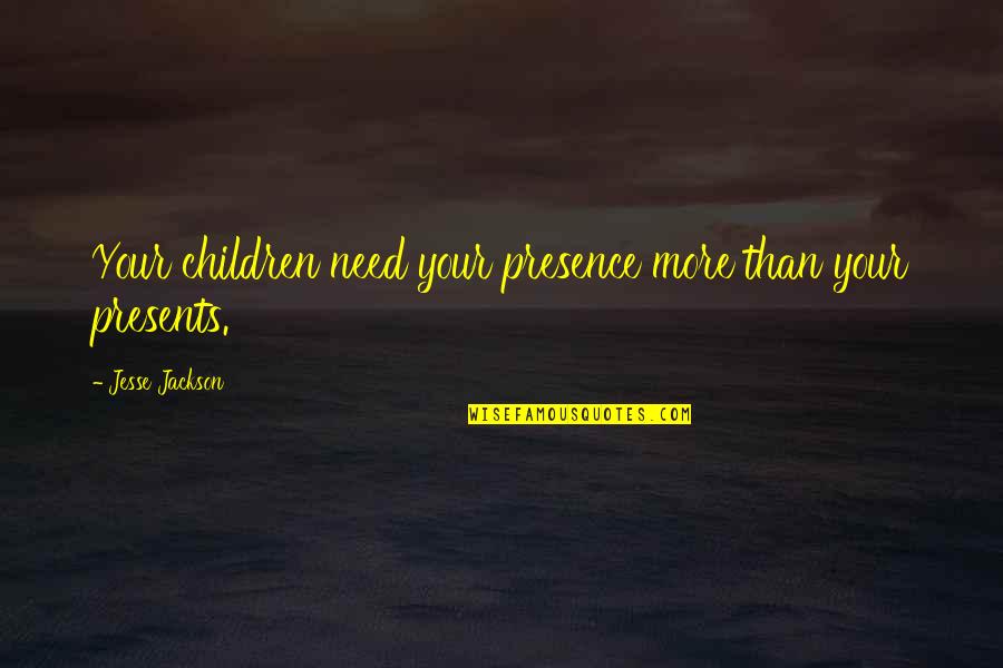 Presence Not Presents Quotes By Jesse Jackson: Your children need your presence more than your
