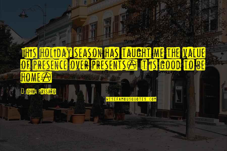 Presence Not Presents Quotes By JohnA Passaro: This holiday season has taught me the value