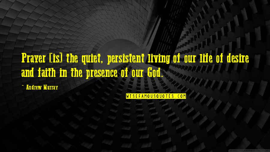 Presence Of God In Our Life Quotes By Andrew Murray: Prayer [is] the quiet, persistent living of our