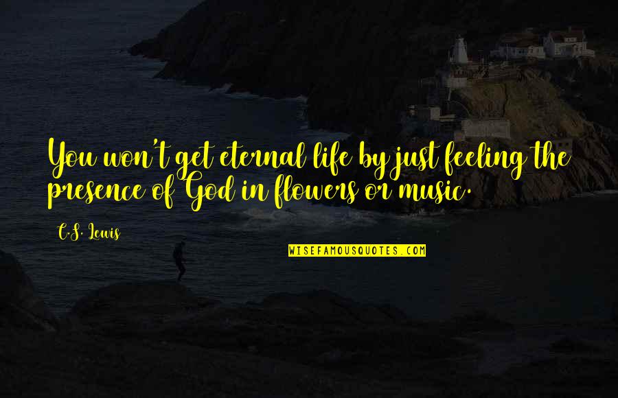 Presence Of God In Our Life Quotes By C.S. Lewis: You won't get eternal life by just feeling