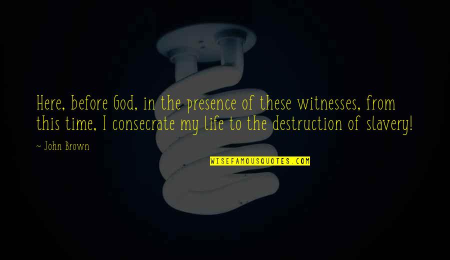 Presence Of God In Our Life Quotes By John Brown: Here, before God, in the presence of these Presence Of God In Our Life Quotes By John Brown: Here, before God, in the presence of these