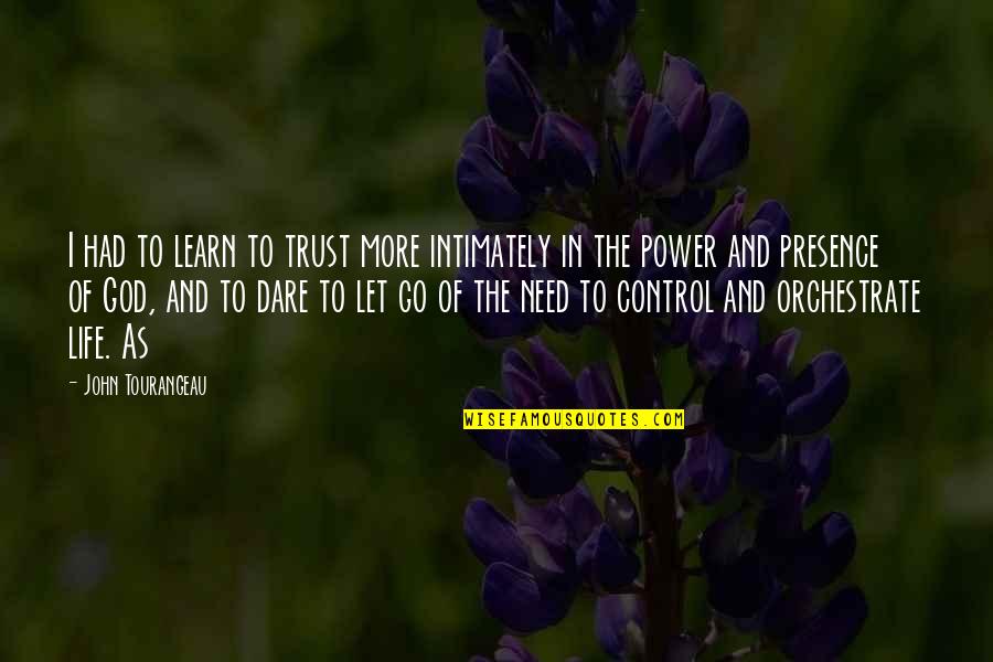 Presence Of God In Our Life Quotes By John Tourangeau: I had to learn to trust more intimately Presence Of God In Our Life Quotes By John Tourangeau: I had to learn to trust more intimately