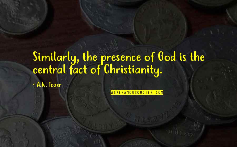 Presence Of God Quotes By A.W. Tozer: Similarly, the presence of God is the central