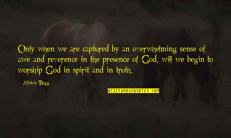 Presence Of God Quotes By Alistair Begg: Only when we are captured by an overwhelming