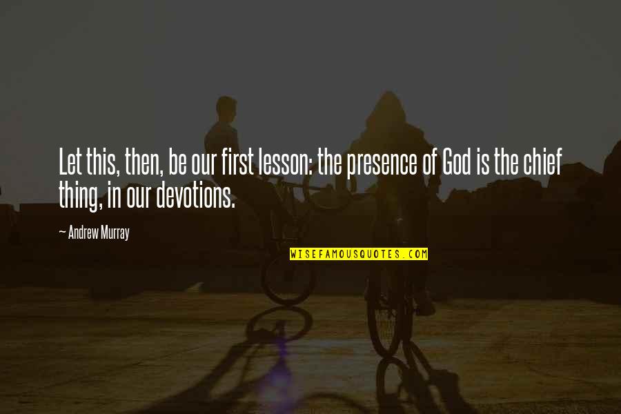Presence Of God Quotes By Andrew Murray: Let this, then, be our first lesson: the