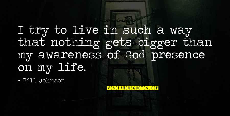 Presence Of God Quotes By Bill Johnson: I try to live in such a way