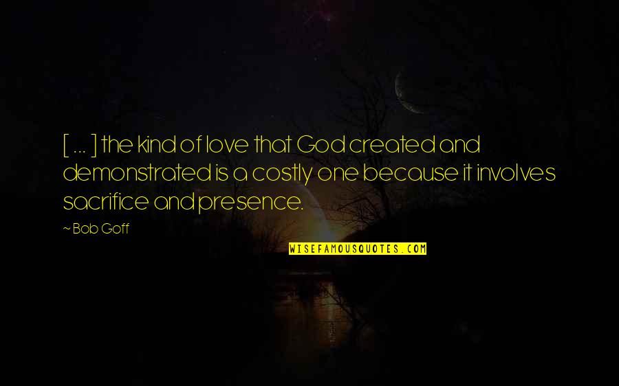 Presence Of God Quotes By Bob Goff: [ ... ] the kind of love that