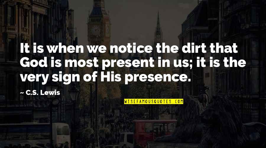 Presence Of God Quotes By C.S. Lewis: It is when we notice the dirt that